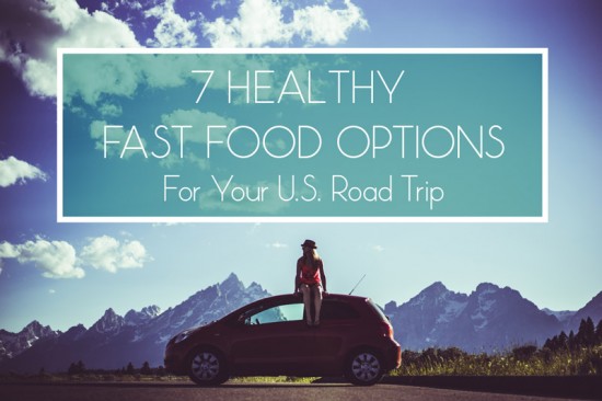 7 Healthy Fast Food Options for Your U.S. Road Trip