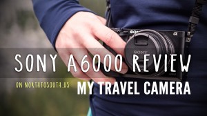 Sony a6000 review: my travel camera on northtosouth.us