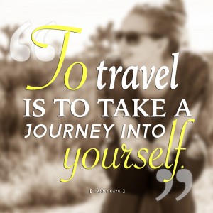"To travel is to take a journey into yourself." -Danny Kaye