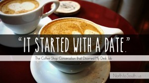"It started with a date" The Coffee Shop Conversation that Doomed My Desk Job