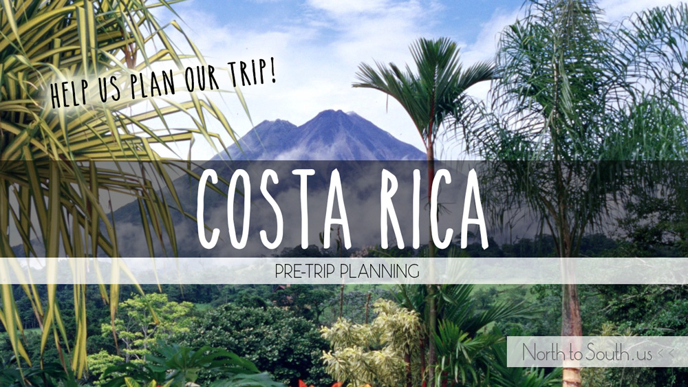 Costa Rica Pre-Trip Planning on North to South