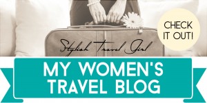 Stylish Travel Girl: My Women's Travel Blog