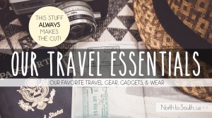 Our Travel Essentials: our favorite travel gear, gadgets and wear