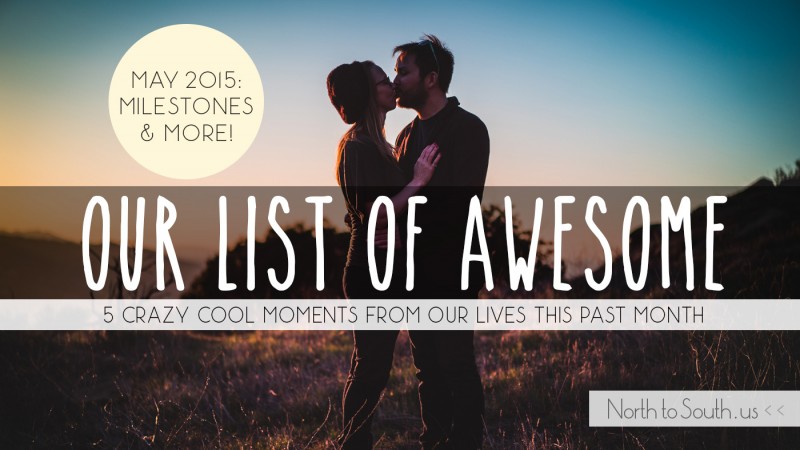 Our List of Awesome: 5 Crazy Cool Moments from Our Lives this Past Month