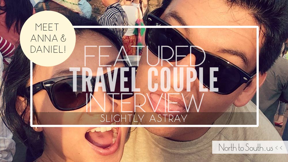 Travel Couple Interview Series on North to South Featuring Anna Ge and Daniel Relich of Slightly Astray