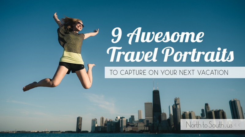 9 Awesome Travel Portraits and How to Capture Them on Your Next Vacation