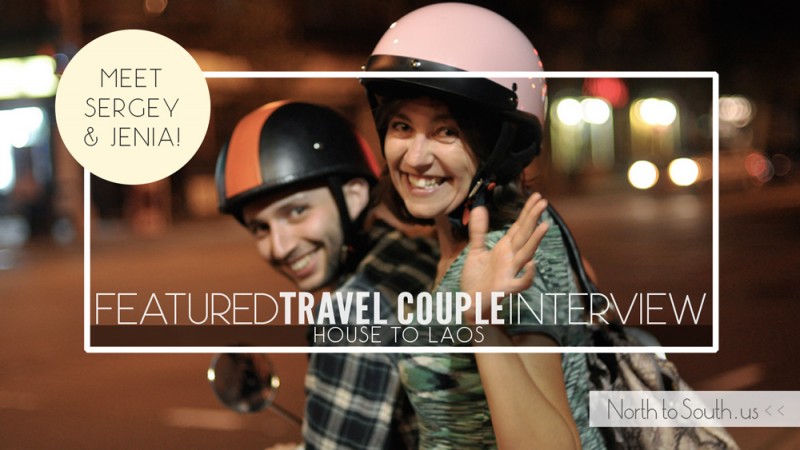 Travel Couple Interview Series on North to South Featuring Sergey and Jenia of House to Laos