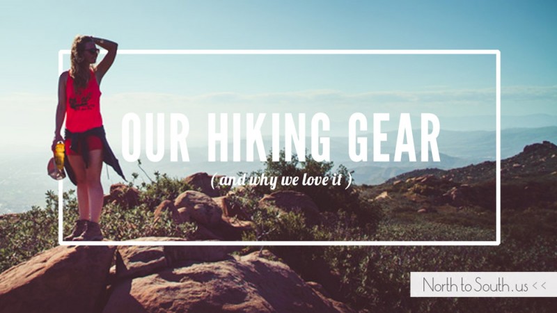 Our Hiking Gear (and why we love it) | North to South