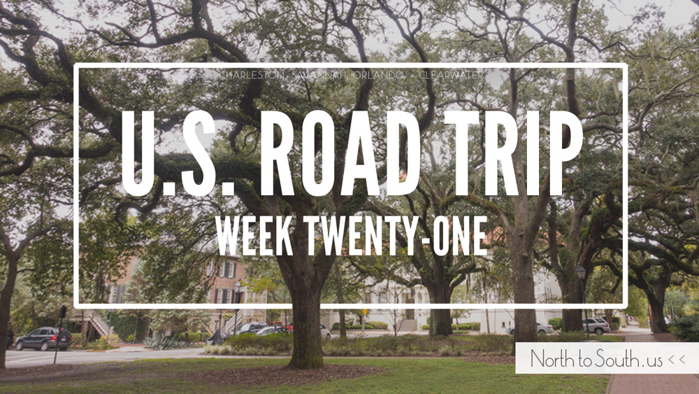 U.S. Road Trip Re-Cap: Week Twenty-One -- Charleston, Savannah, Orlando and Clearwater