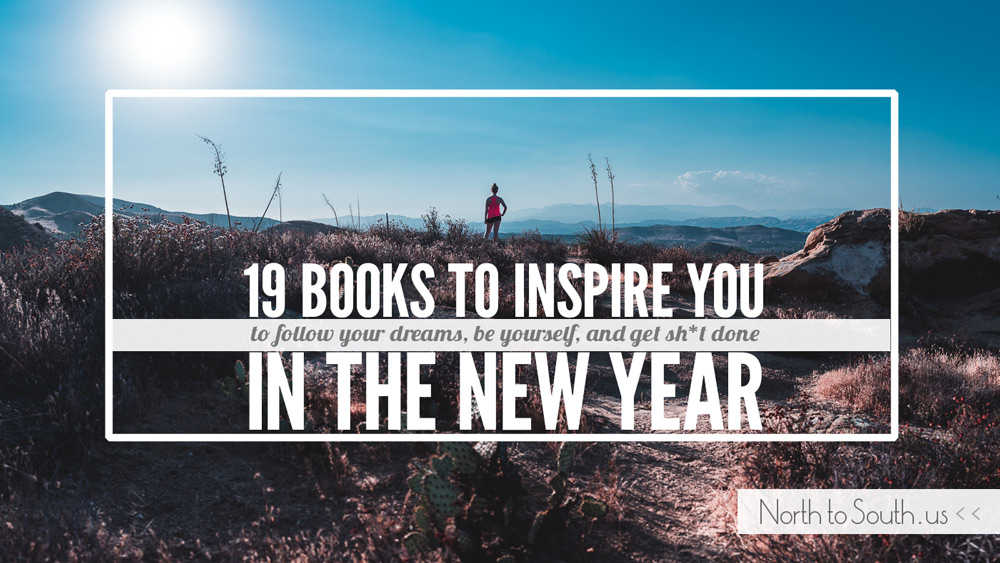 19 Books to Inspire You to Follow Your Dreams, Be Yourself, and Get Sh*t Done in the New Year | North to South